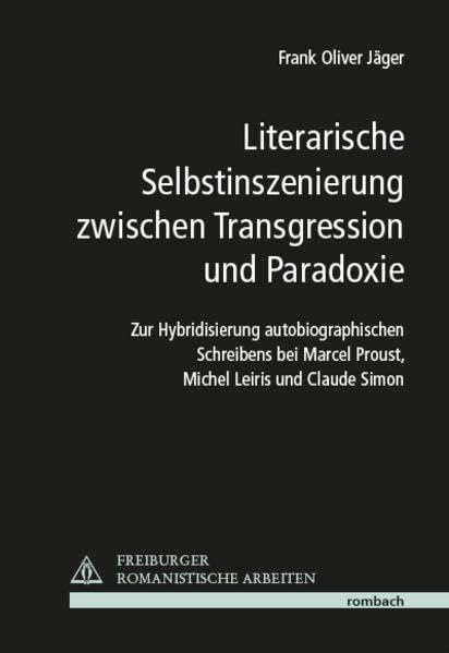 Literarische Selbstinszenierung zwischen Transgression und Paradoxie - Zur Hybridisierung autobiographischen Schreibens bei Marcel Proust, Michel ... Simon (Freiburger Romanistische Arbeiten) Contemporary literature Books
