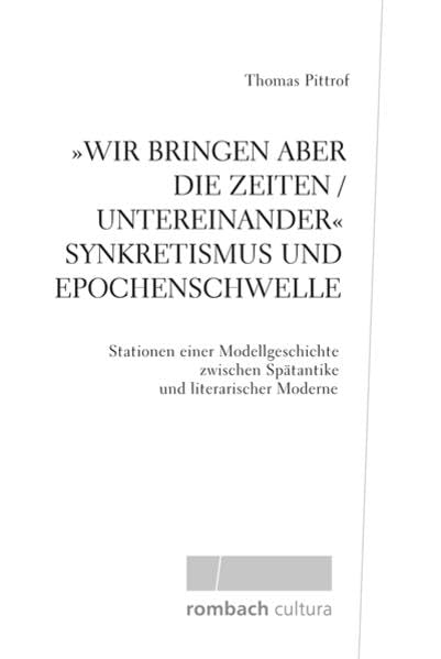 'Wir bringen aber die Zeiten / untereinander' Synkretismus und Epochenschwelle: Stationen einer Modellgeschichte zwischen Spätantike und literarischer ... Keller, C. F. Meyer und Thomas Mann (Cultura) Social Sciences