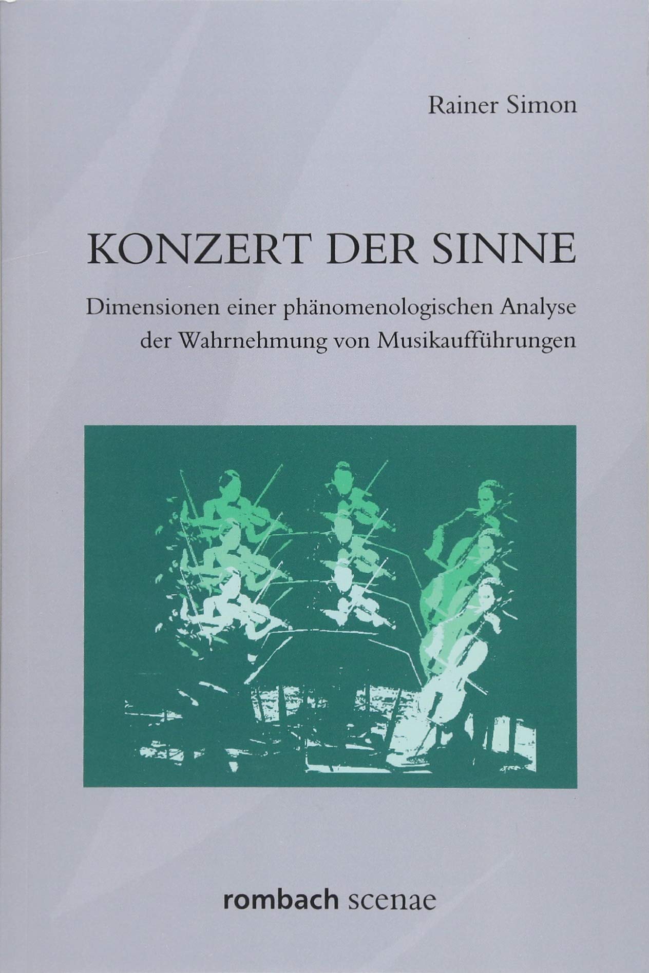 Konzert der Sinne: Dimensionen einer phänomenologischen Analyse der Wahrnehmung von Musikaufführungen (Reihe Scenae) Film, Art & Culture