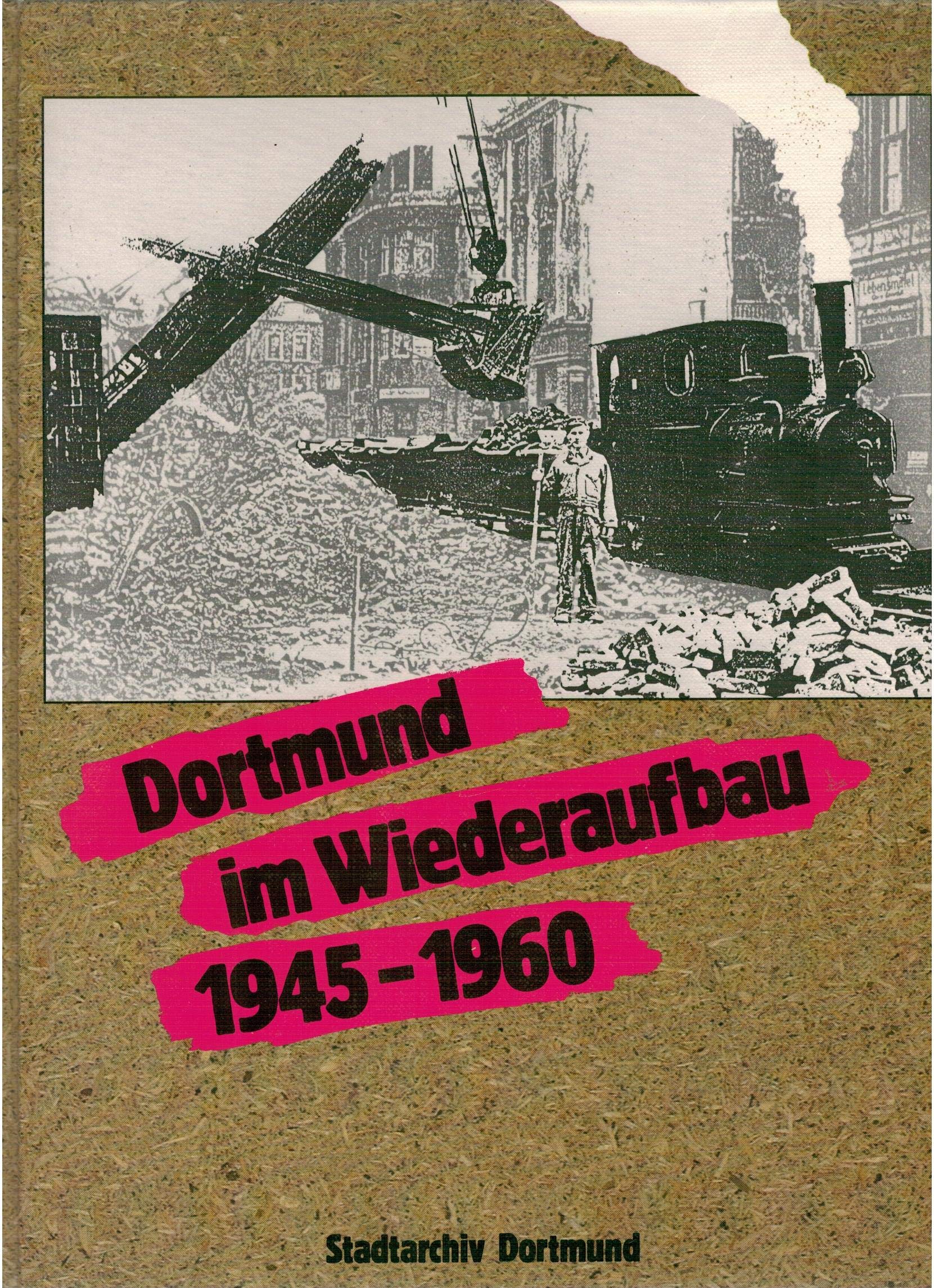 Dortmund im Wiederaufbau 1945-1960. Eine Dokumentation des Stadtarchivs Books
