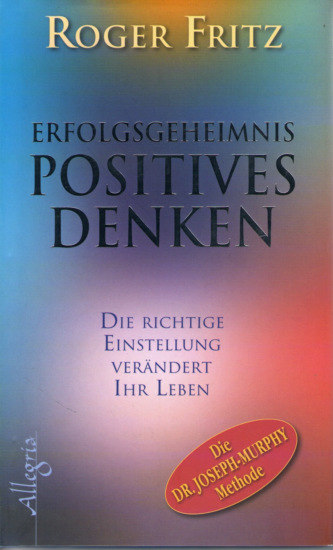 Erfolgsgeheimnis Positives Denken: Die richtige Einstellung verändert Ihr Leben Lifestyle