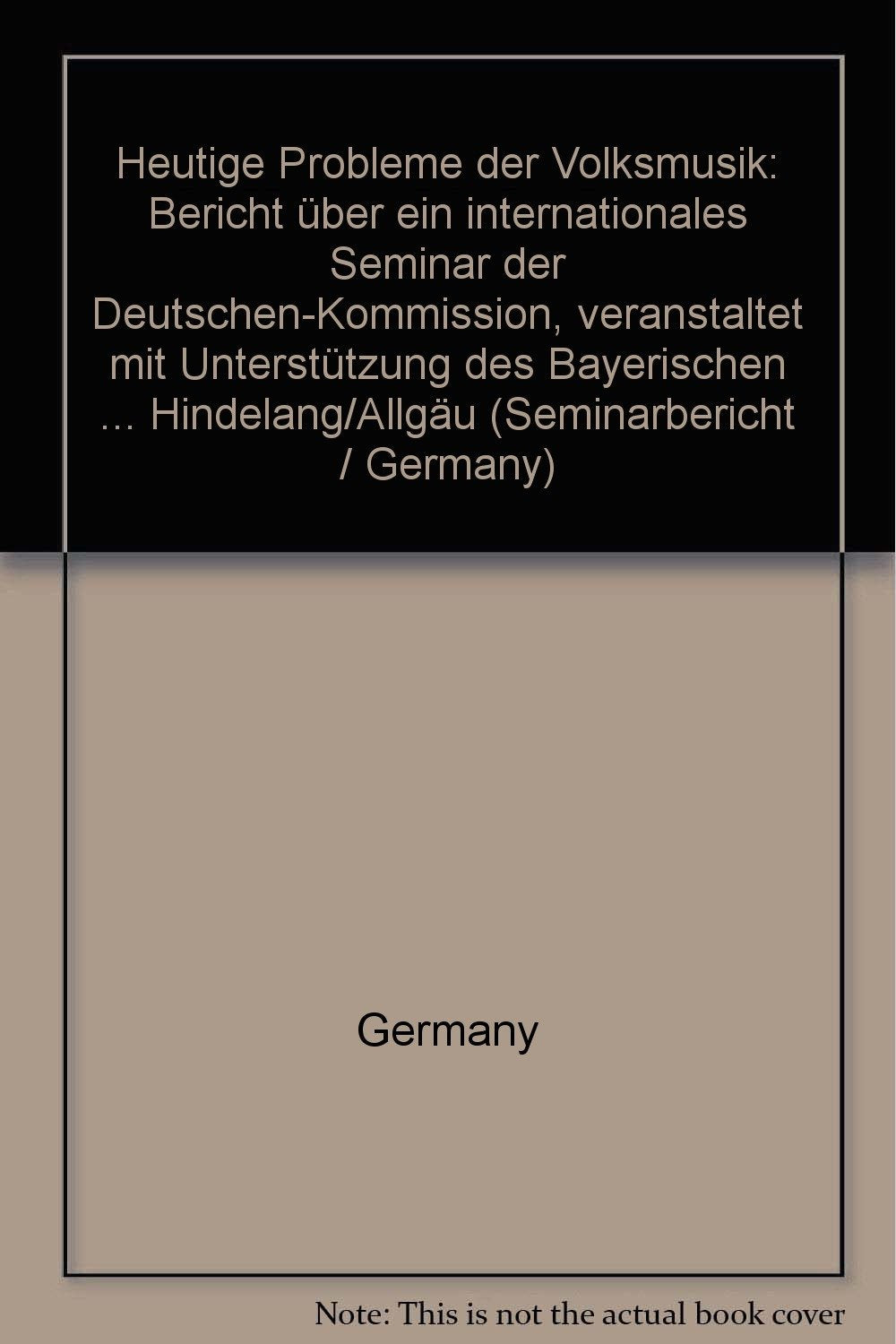 Heutige Probleme der Volksmusik: Bericht über ein internationales Seminar der Deutschen UNESCO-Kommission, veranstaltet mit Unterstützung des ... (Seminar report / German Comm. for Unesco) Arts & Music