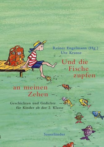 Und die Fische zupfen an meinen Zehen. Geschichten und Gedichte für Kinder ab der 2. Klasse Books
