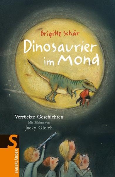 Dinosaurier im Mond: Verrückte Geschichten (Sauerländer Kinderbuch) Novels & Short Stories