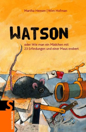 Watson oder: Wie man ein Mädchen mit 23 Erfindungen und einer Maus erobert: oder: Wie man mit 23 Erfindungen und einer Maus ein Mädchen erobert Novels & Short Stories
