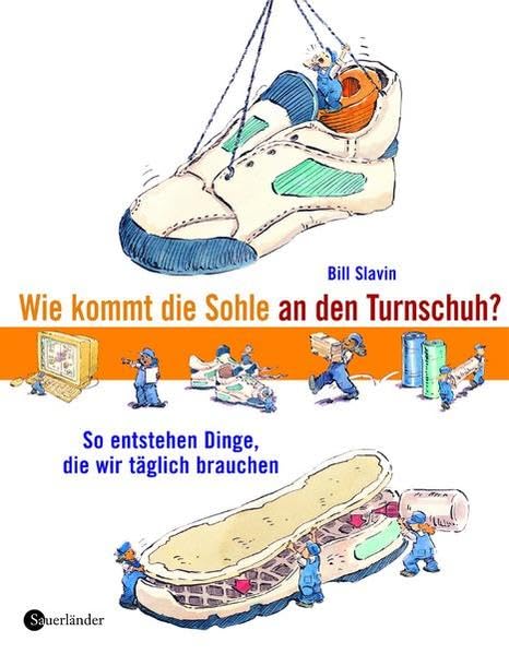 Wie kommt die Sohle an den Turnschuh?: So entstehen Dinge, die wir täglich brauchen General education