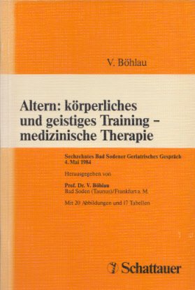 Altern: körperliches und geistiges Training - medizinische Therapie: Sechzehntes Bad Sodener Geriatrisches Gespräch 4. Mai 1984 Medicine