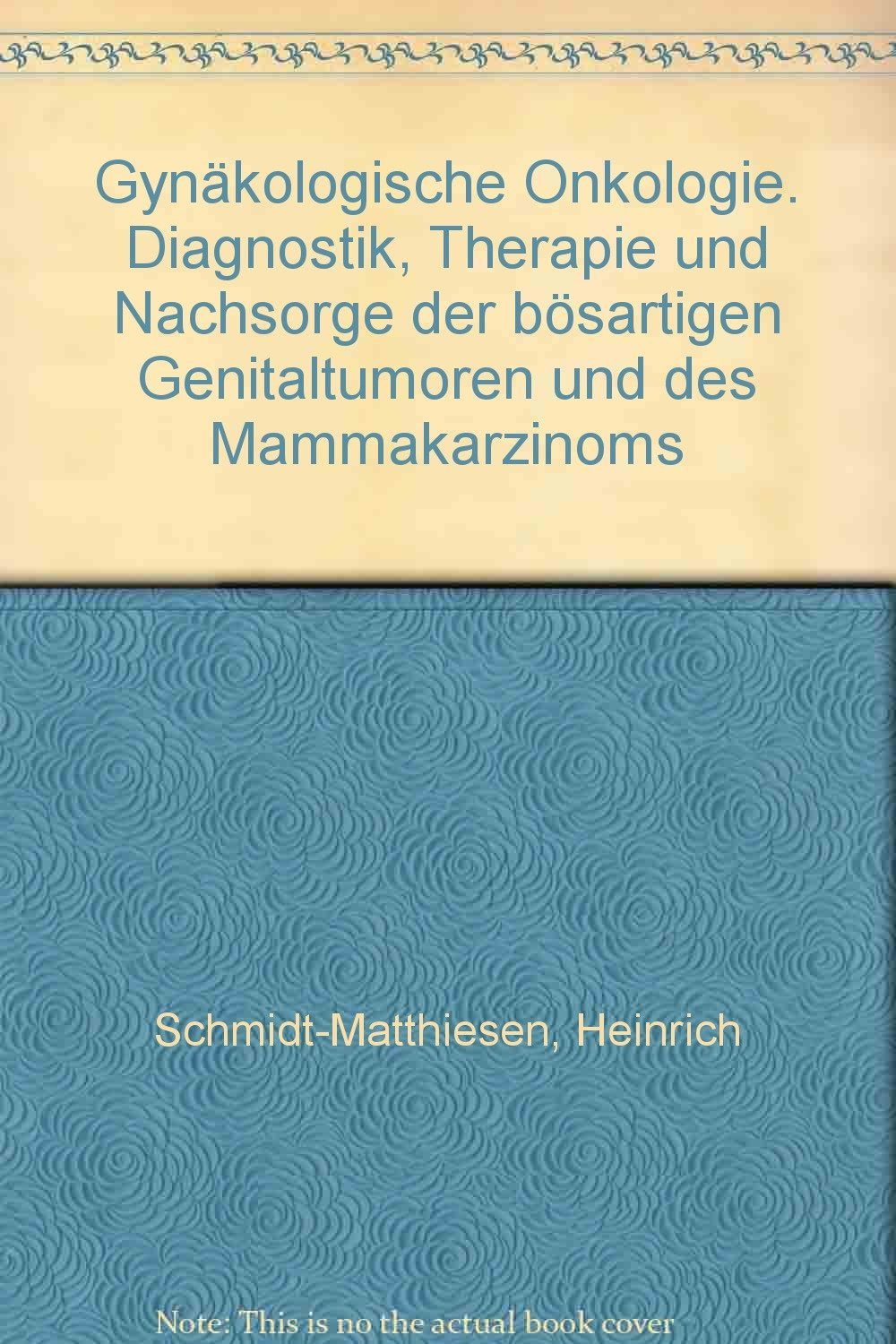 Gynäkologische Onkologie: Diagnostik, Therapie und Nachsorge der bösartigen Genitaltumoren und des Mammakarzinoms Medicine