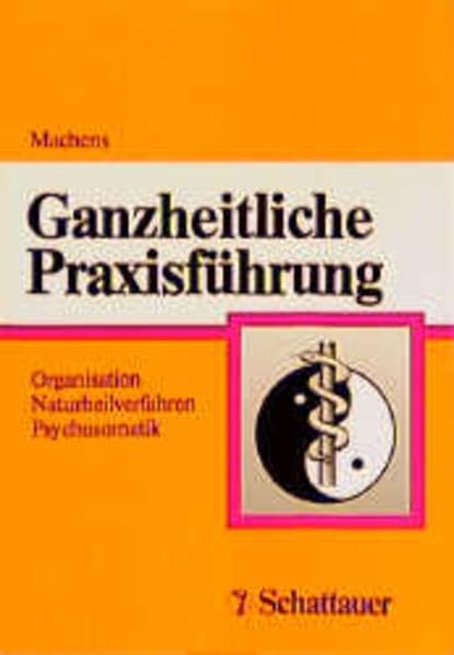 Ganzheitliche Praxisführung: Organisation - Naturheilverfahren - Psychosomatik Medicine