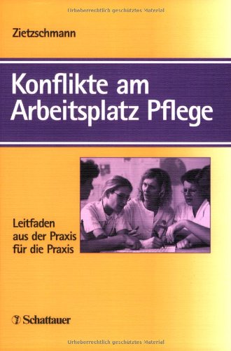 Konflikte am Arbeitsplatz Pflege: Leitfaden aus der Praxis für die Praxis Medicine