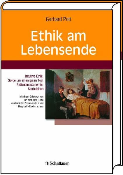 Ethik am Lebensende: Intuitive Ethik, Sorge um einen guten Tod, Patientenautonomie, Sterbehilfen. Mit einem Geleitwort von Dr. Rolf Holbe, Akademie für Palliativmedizin und Hospizhilfe Niedersachsen Medicine