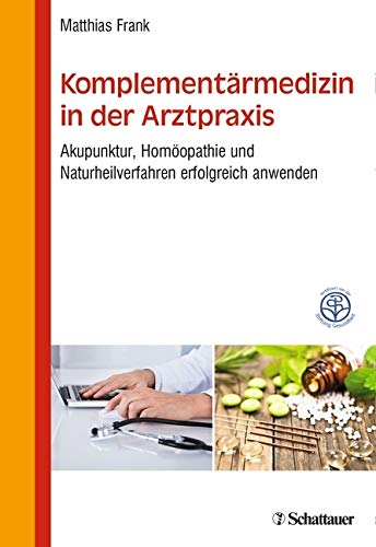 Komplementärmedizin in der Arztpraxis: Akupunktur, Homöopathie und Naturheilverfahren erfolgreich anwenden - Zertifiziert von der Stiftung Gesundheit Medicine