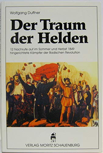 Der Traum der Helden. 12 Nachrufe auf im Sommer und Herbst 1849 hingerichtete Kämpfer der Badischen Revolution Politics & History