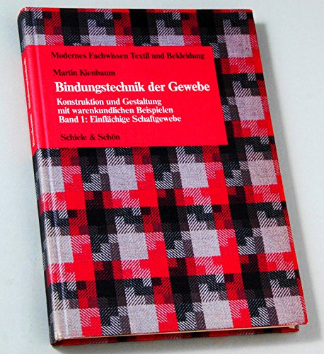 Bindungstechnik der Gewebe / Konstruktion und Gestaltung mit warenkundlichen Beispielen: Bindungstechnik der Gewebe / Einflächige Schaftgewebe: ... und Gestaltung mit warenkundlichen Beispielen Business & Technology