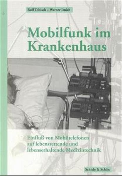 Mobilfunk im Krankenhaus: Einfluss von Mobiltelefonen auf lebensrettende und lebenserhaltende Medizintechnik: Einfluß von Mobiltelefonen auf ... Mit e. Vorw. v. Barbara Stolterfoht Medicine