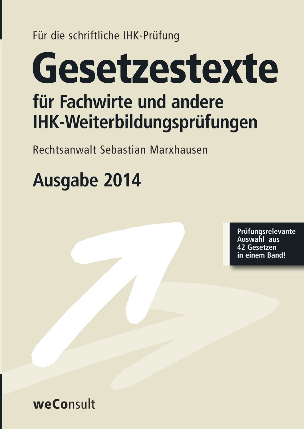 Gesetzestexte für Fachwirte und andere IHK-Weiterbildungsprüfungen Ausgabe 2014: Prüfungsrelevante Auswahl aus 42 Gesetzen in einem Band Law
