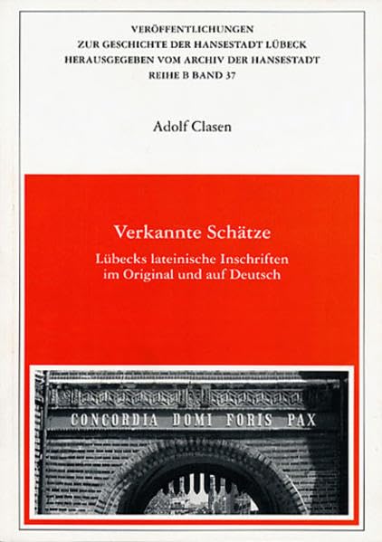 Verkannte Schätze: Lübecks lateinische Inschriften im Original und auf Deutsch (Veröffentlichungen zur Geschichte der Hansestadt Lübeck) Politics & History
