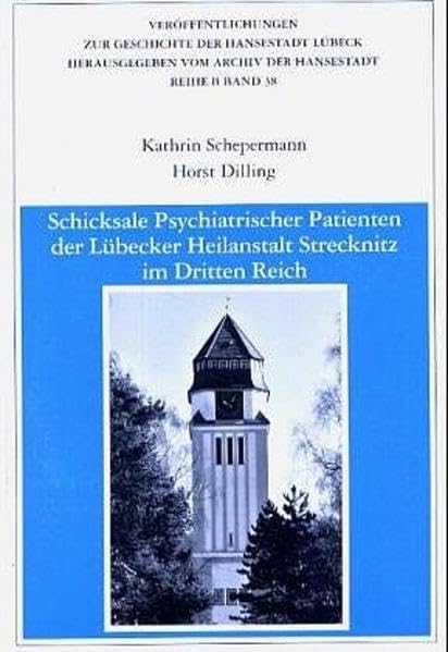 Schicksale psychiatrischer Patienten der Lübecker Heilanstalt Strecknitz im Dritten Reich (Veröffentlichungen zur Geschichte der Hansestadt Lübeck: Reihe B) Medicine