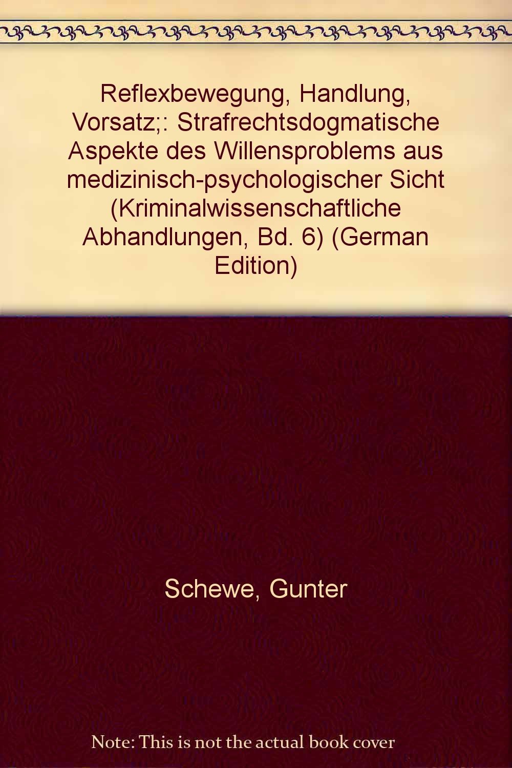 Reflexbewegung, Handlung, Vorsatz: Strafrechtsdogmatische Aspekte des Willensproblems aus medizinisch-psychologischer Sicht (Kriminalwissenschaftliche Abhandlungen) Law