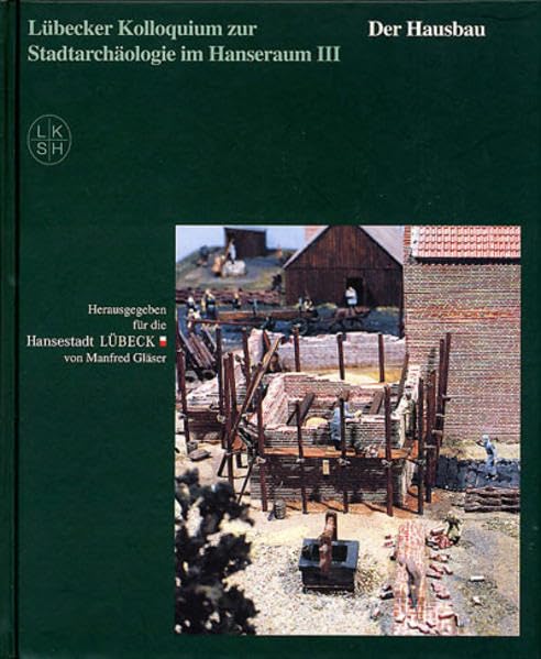 Lübecker Kolloquium zur Stadtarchäologie im Hanseraum: Der Hausbau Architecture