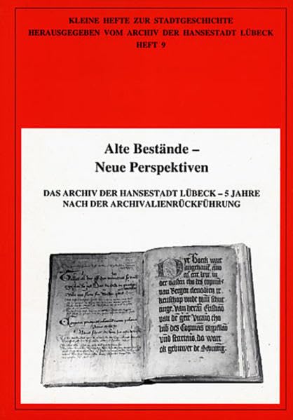 Alte Bestände - Neue Perspektiven: Das Archiv der Hansestadt Lübeck - 5 Jahre nach der Archivalienrückführung (Kleine Hefte zur Stadtgeschichte) Politics & History