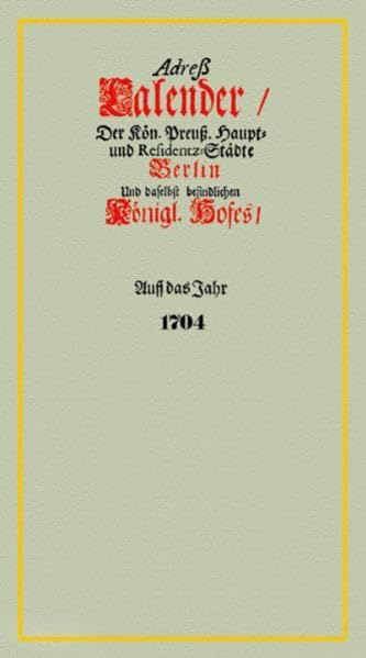 Adreß-Kalender der Kön. Preuß. Haupt- und Residentz-Städte Berlin und daselbst befindlichen Königl. Hofes/Auff das Jahr 1704 Books
