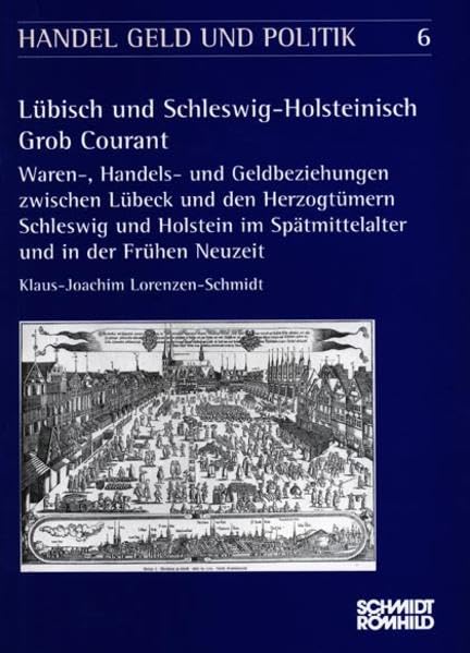 Lübisch und Schleswig-Holsteinisch Grob Courant: Waren-, Handels- und Geldbeziehungen zwischen Lübeck und den Herzogtümern Schleswig und Holstein im Spätmittelalter (Handel, Geld und Politik) Business, Finance & Career