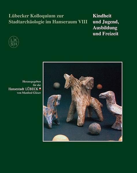 Lübecker Kolloquium zur Stadtarchäologie im Hanseraum VIII - Kindheit und Jugend, Ausbildung und Freizeit: Lübeck. Kolloquium zur Stadtarchäologie im ... englische Beiträge von Autoren aus 14 Ländern Natural Sciences