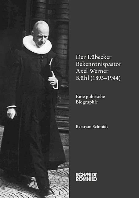 Der Lübecker Bekenntnispastor Axel Werner Kühl (1893-1944): Eine politische Biographie Art & Literature