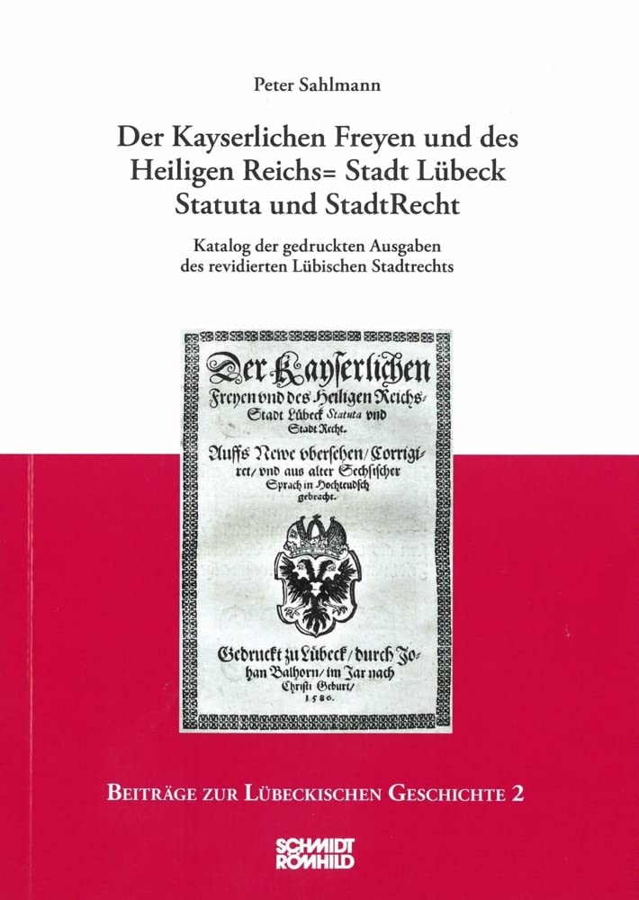 Der Kayserlichen Freyen und des Heiligen Reichs=Stadt Lübeck Statuta und StadtRecht: Katalog der gedruckten Ausgaben des revidierten Lübischen Stadtrechts (Beiträge zur Lübeckischen Geschichte) Law