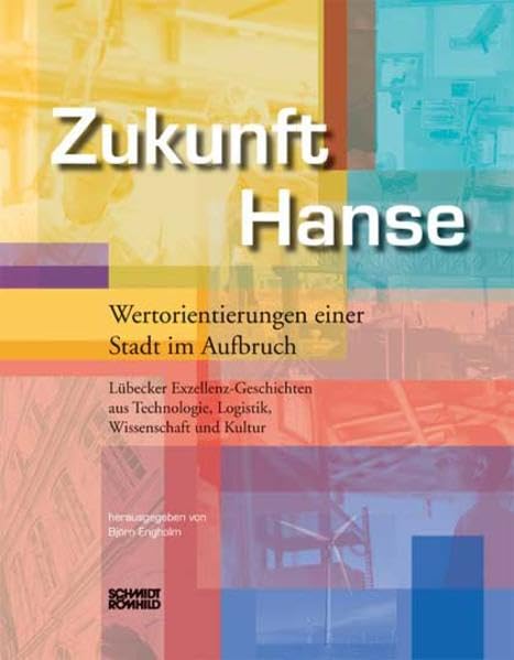 Zukunft Hanse: Wertorientierungen einer Stadt im Aufbruch. Lübecker Exzellenz-Geschichten aus Technologie, Logistik, Wissenschaft und Kultur Business & Technology