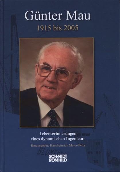 Günter Mau 1915 bis 2005: Lebenserinnerungen eines dynamischen Ingenieurs Memories