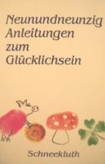 Neunundneunzig Anleitungen zum Glücklichsein. 48 Expl. a DM 1.99. Nützliche und fröhliche Anregungen für Sie und Ihn Books