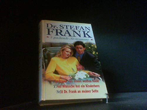 Dr. Stefan Frank: 3 packende Arztromane: Ihr Traum von einem weißen Kleid / Drei Wünsche hat ein Kinderherz / Mit Dr. Frank an meiner Seite Books