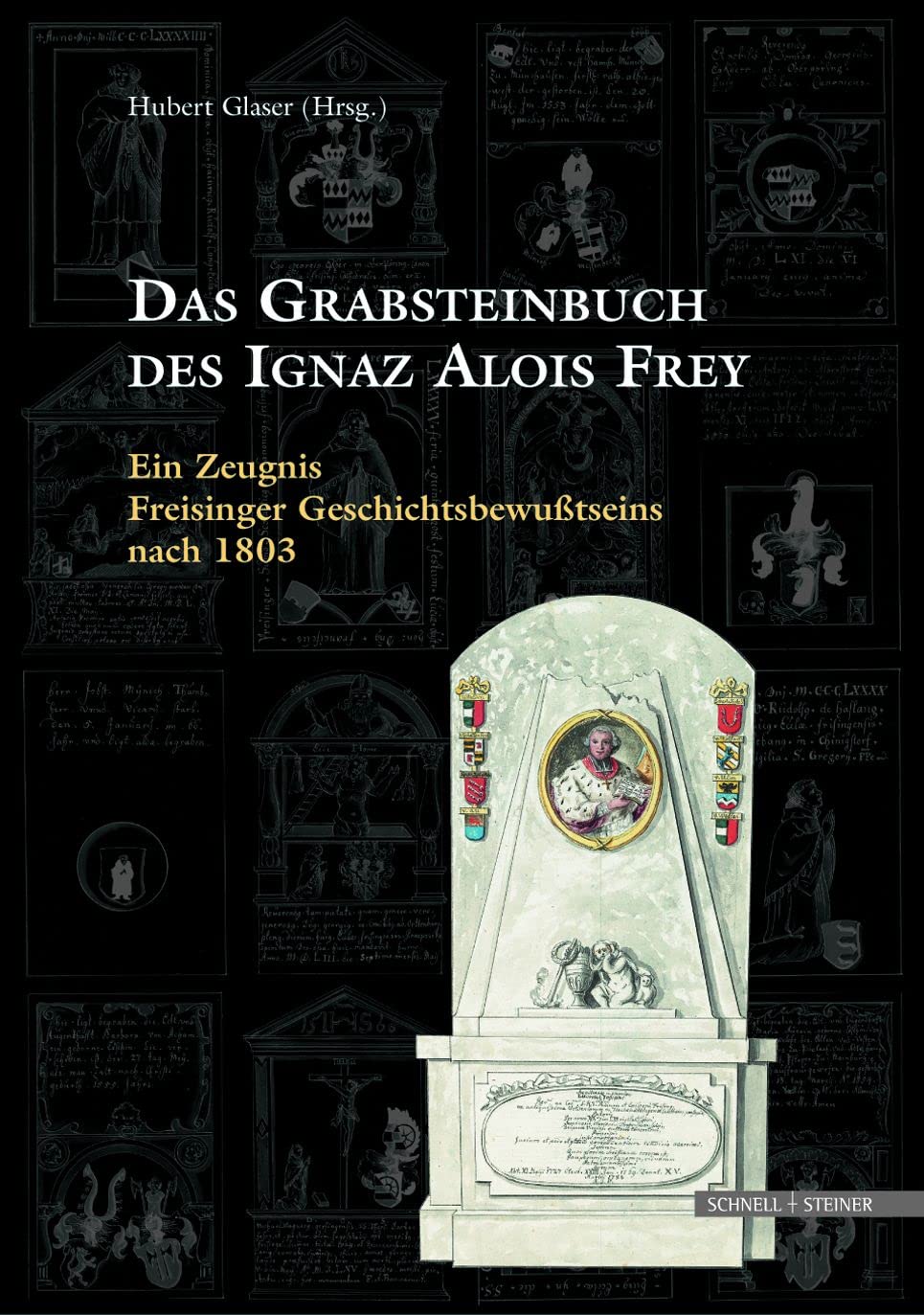 Das Grabsteinbuch des Ignaz Alois Frey: Ein Zeugnis Freisinger Geschichtsbewusstseins Nach 1803 (Sammelblatt Des Historischen Vereins Freising) Film, Art & Culture