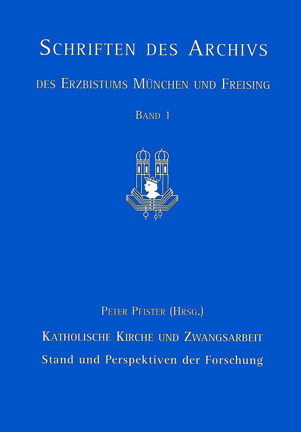 Schriften des Archivs des Erzbistums München und Freising, Bd.1, Katholische Kirche und Zwangsarbeit: Stand und Perspektiven der Forschung Philosophy