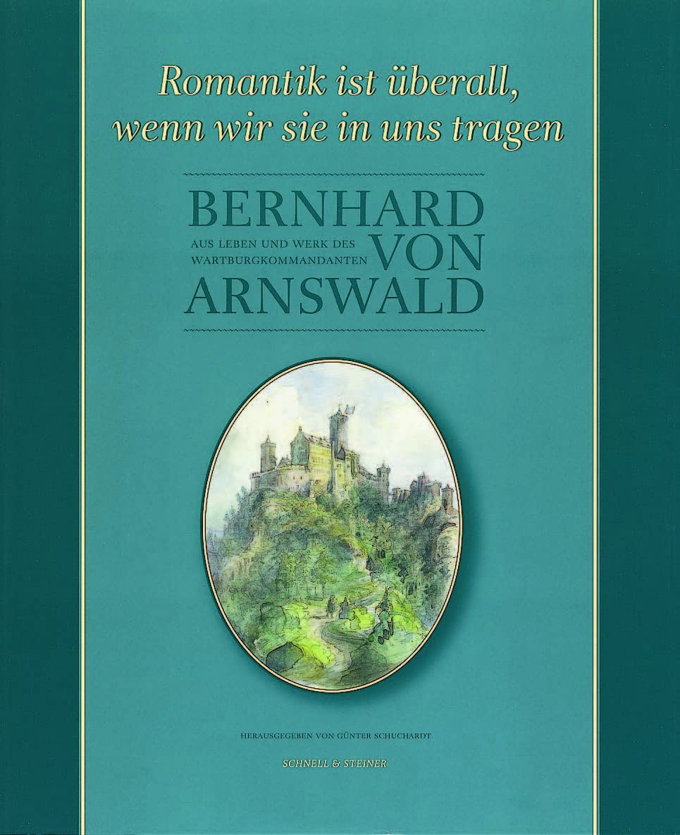 Romantik ist überall, wenn wir sie in uns tragen: Aus Leben und Werk des Wartburgkommandanten Bernhard von Arnswald Art & Literature Books
