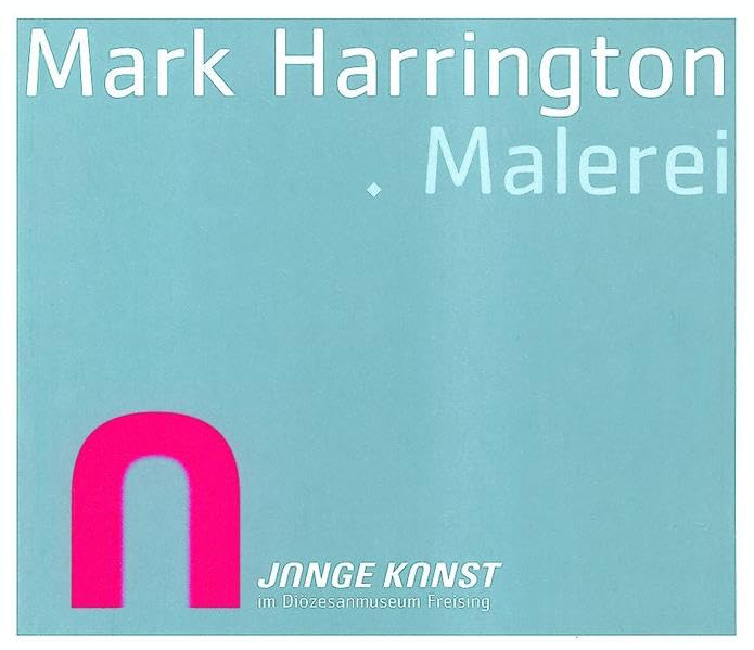 Mark Harrington. Malerei: Junge Kunst in Freising (Junge Kunst im Diözesanmuseum Freising, Band 26) Film, Art & Culture