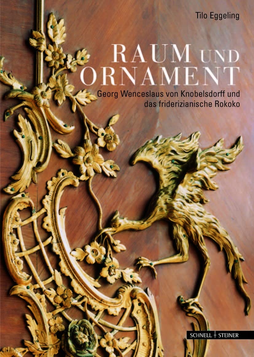 Raum und Ornament: Georg Wenceslaus von Knobelsdorff und das friderizianische Rokoko Art & Literature