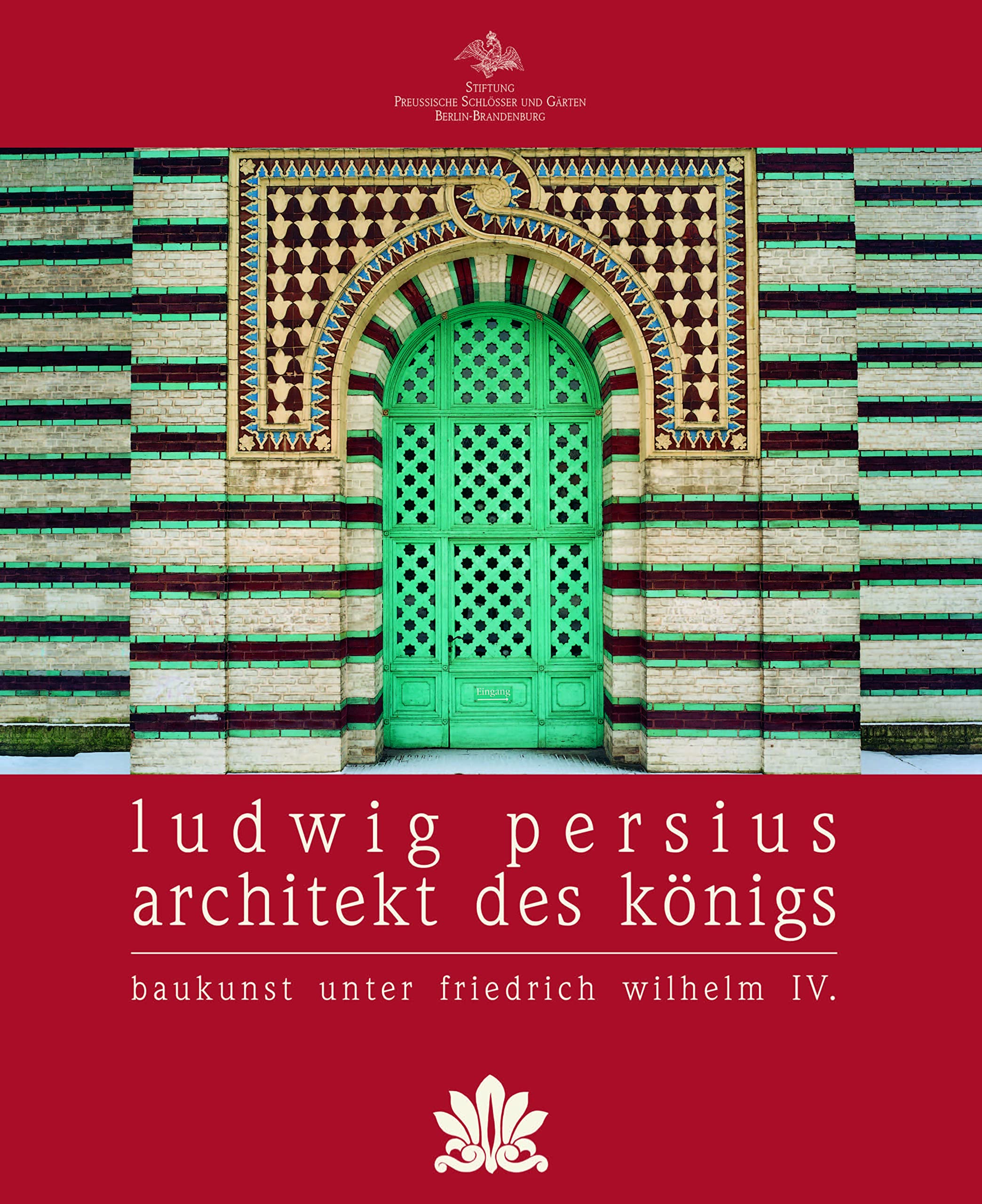 Ludwig Persius - Architekt des Königs. Baukunst unter Friedrich Wilhelm IV. Architecture