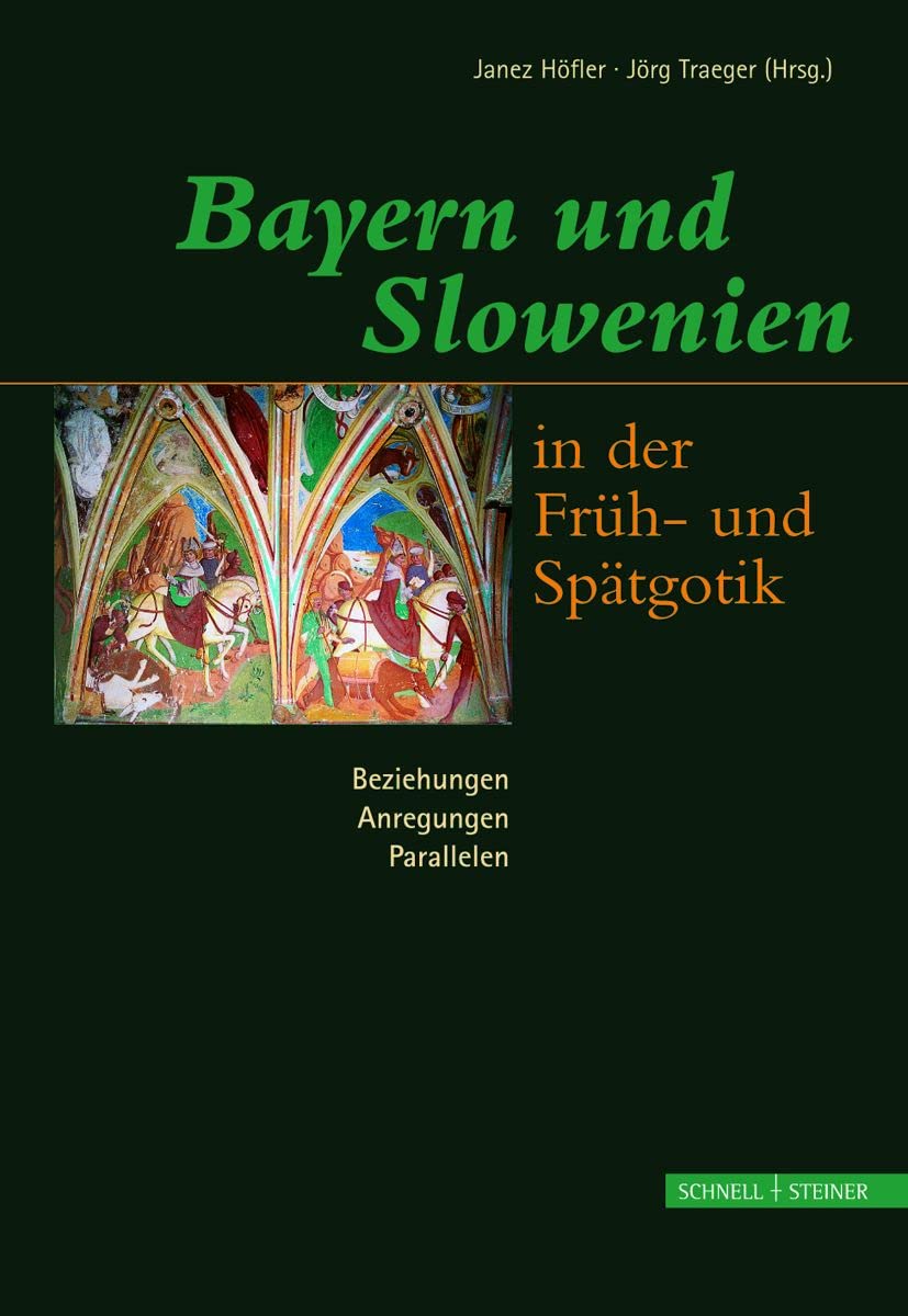 Bayern und Slowenien in der Früh- und Spätgotik: Beziehungen, Anregungen, Paralellen: Erstes bayerisch-slowenisches kunstgeschichtliches Kolloquium Architecture