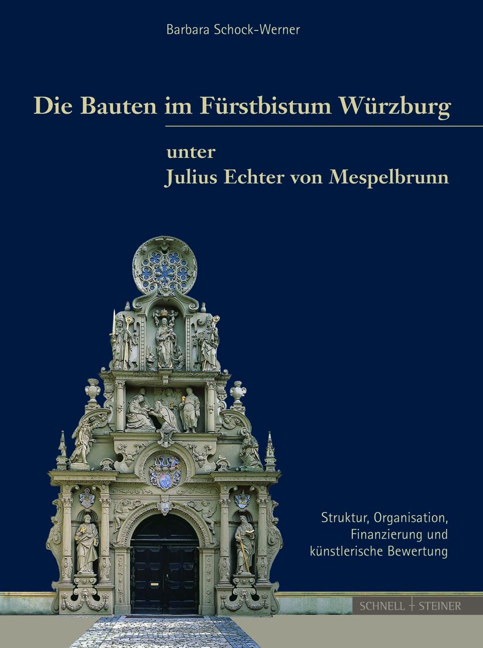 Die Bauten im Fürstbistum Würzburg unter Julius Echter von Mespelbrunn: Struktur, Organisation, Finanzierung und künstlerische Bewertung Architecture