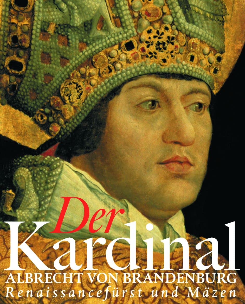 Der Kardinal: Albrecht von Brandenburg, Renaissancefürst und Mäzen Memories