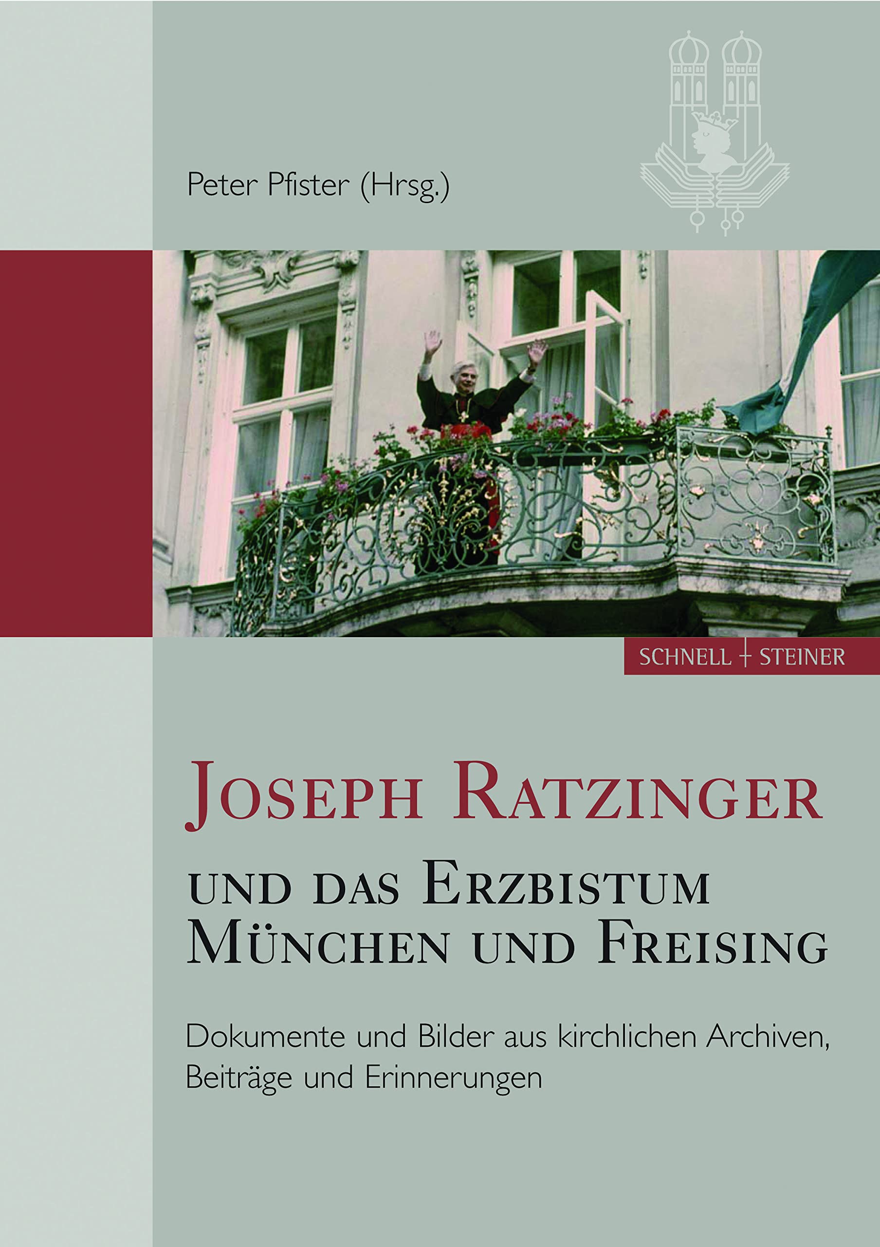 Joseph Ratzinger Und Das Erzbistum Munchen Und Freising: Dokumente Und Bilder Aus Kirchlichen Archiven, Beitrage Und Erinnerungen: 10 (Schriften Des Archivs Des Erzbistums Munchen Und Freising) book