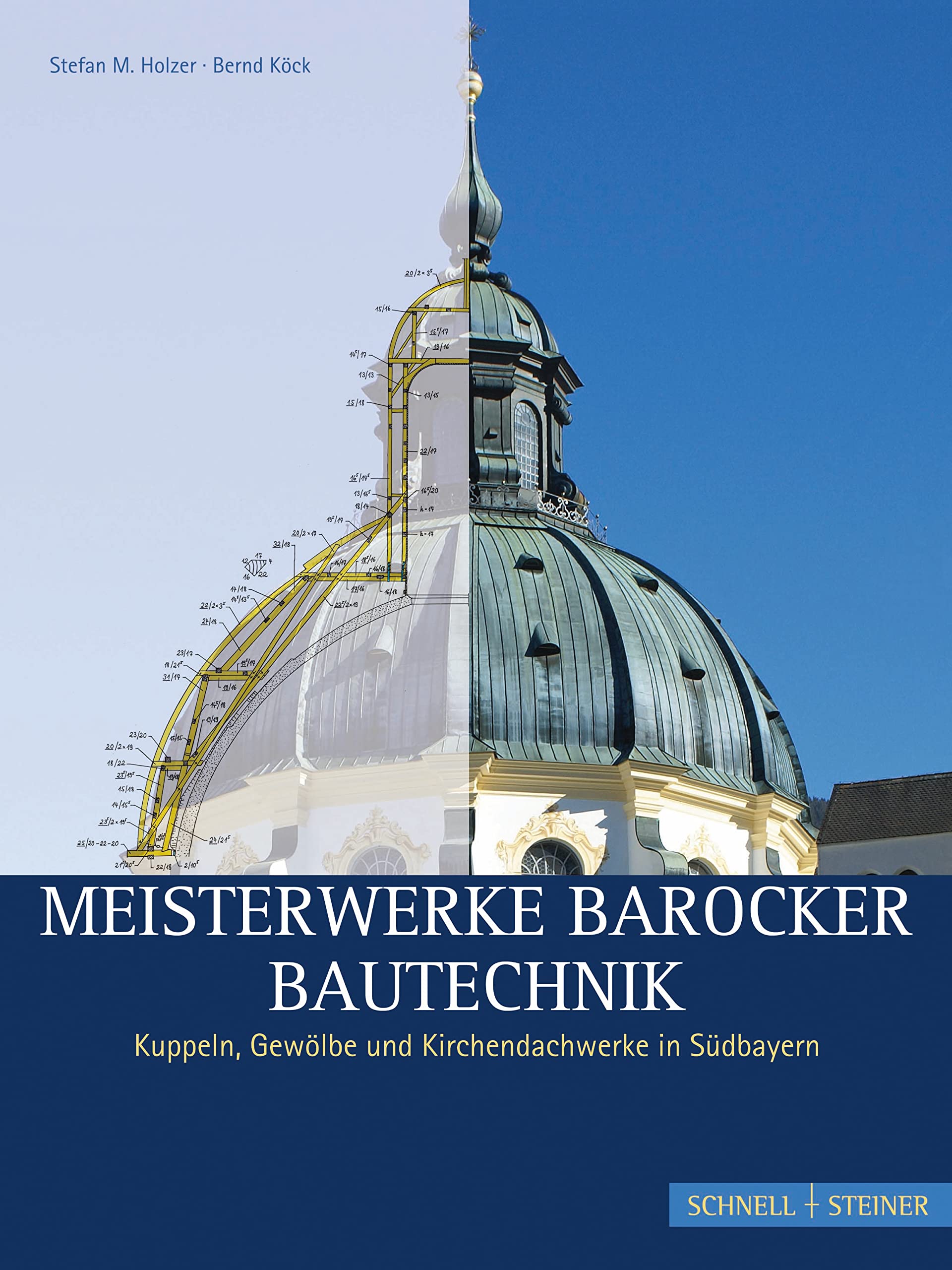 Meisterwerke barocker Bautechnik: Kuppeln, Gewölbe und Kirchendachwerke in Südbayern Architecture