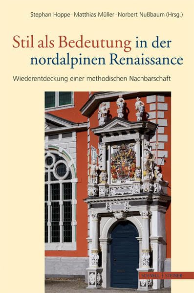 Stil als Bedeutung in der nordalpinen Renaissance: Wiederentdeckung einer methodischen Nachbarschaft (Sigurd Greven-Kolloquium zur Renaissanceforschung, Band 2) Architecture