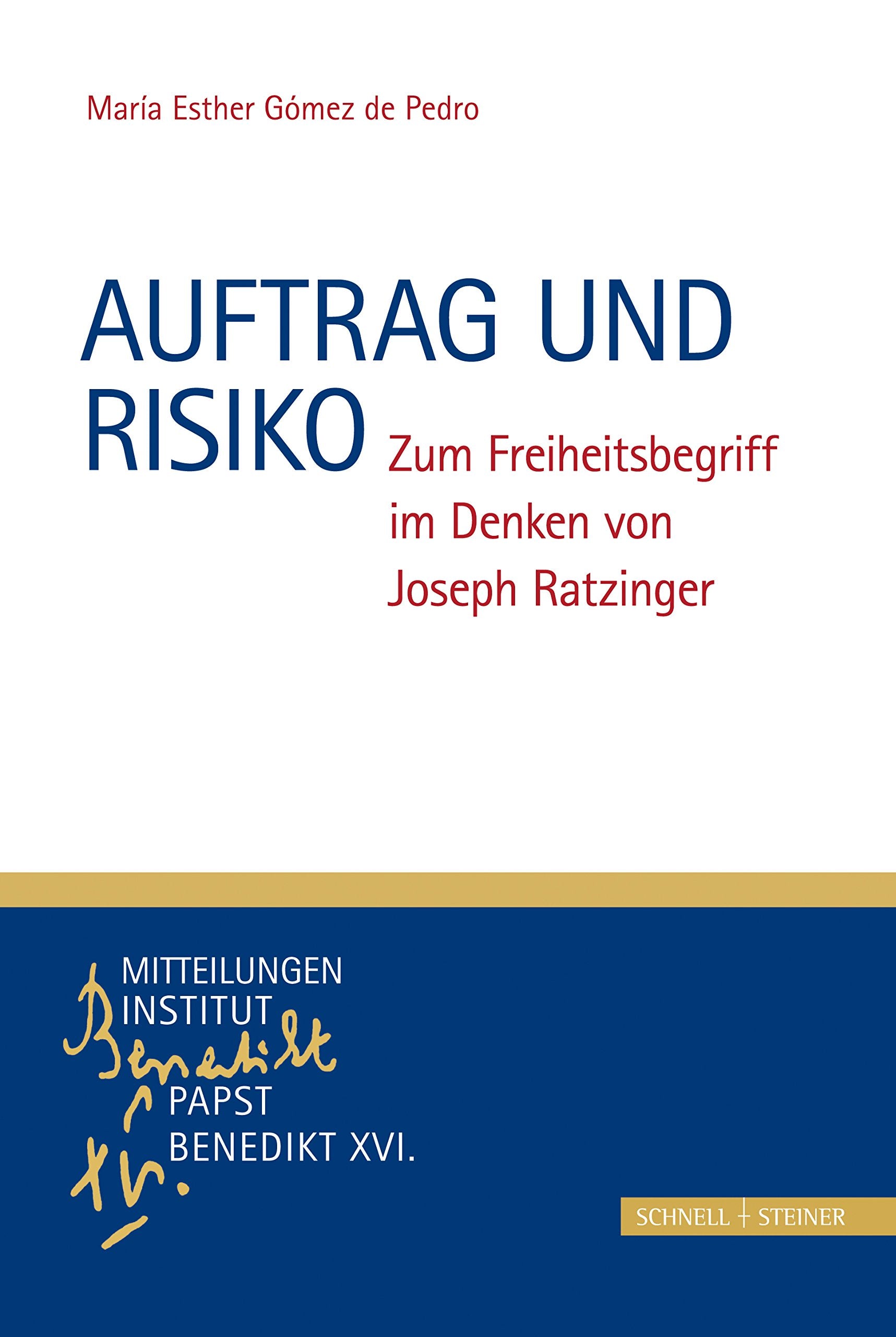 Auftrag und Risiko: Zum Freiheitsbegriff im Denken von Joseph Ratzinger (Monographische Beiträge zu den Mitteilungen. Institut Papst Benedikt XVI., Band 2) Philosophy