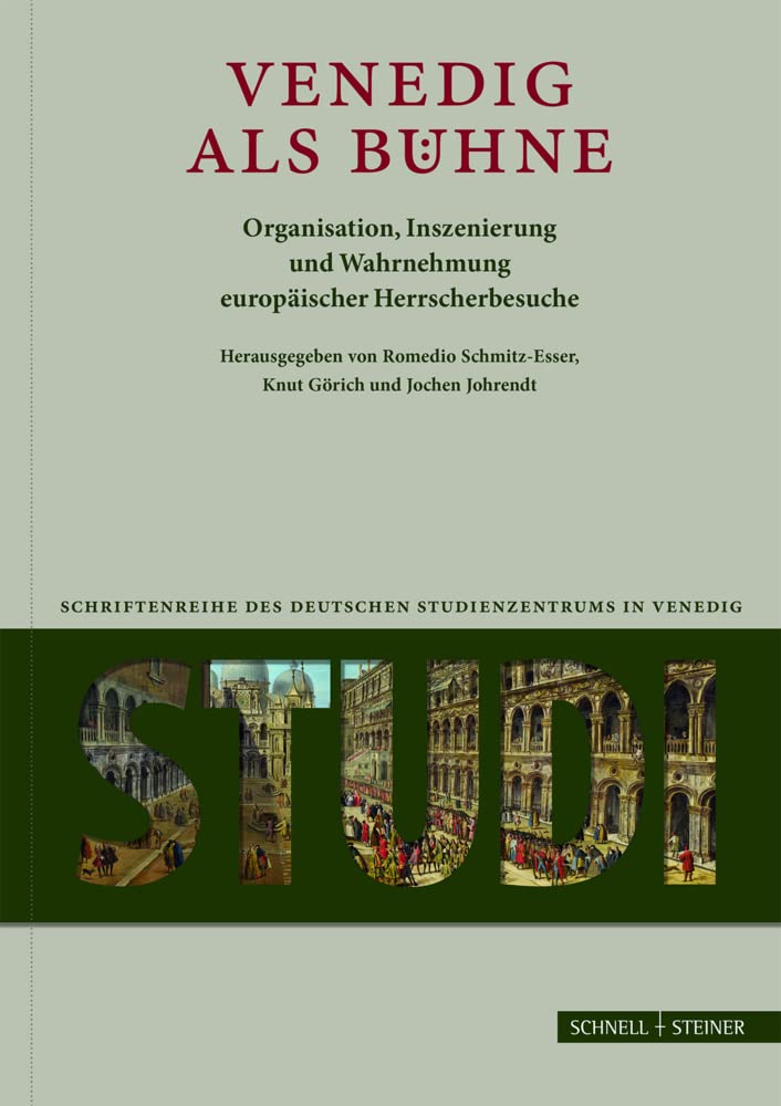 Venedig als Bühne: Organisation, Inszenierung und Wahrnehmung europäischer Herrscherbesuche (Studi. Schriftenreihe des Deutschen Studienzentrums in Venedig, Band 16) Film, Art & Culture