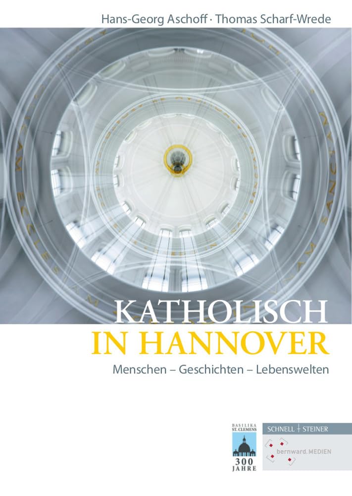 Katholisch in Hannover: Menschen - Geschichten - Lebenswelten (Quellen und Studien zur Geschichte und Kunst im Bistum Hildesheim, Band 11) German history