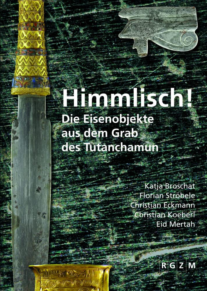 Himmlisch!: Die Eisenobjekte aus dem Grab des Tutanchamun (Römisch Germanisches Zentralmuseum / Mosaiksteine. Forschungen am Römisch-Germanischen Zentralmuseum, Band 15) Social Sciences